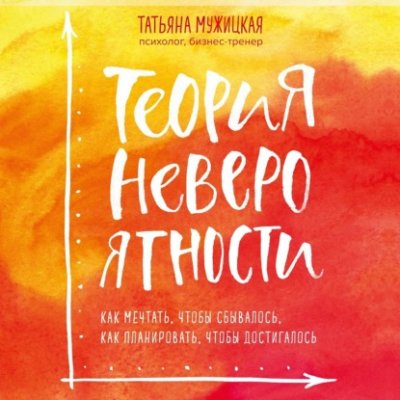 Теория невероятности. Как мечтать, чтобы сбывалось, как планировать, чтобы достигалось / личная эффективность | Книги | V4.Ru: Маркетплейс