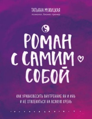 Роман с самим собой. Как уравновесить внутренние ян и инь и не отвлекаться на всякую хрень саморазвитие / личностный рост / Книги | V4.Market