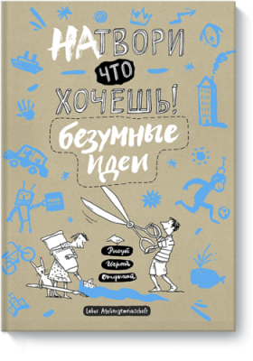 Натвори что хочешь! Безумные идеи / Детство | Книги | V4.Ru: Маркетплейс