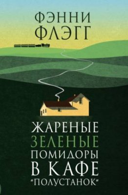 Жареные зеленые помидоры в кафе «Полустанок» / современная зарубежная литература | Книги | V4.Ru: Маркетплейс