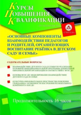 Основные компоненты взаимодействия педагогов и родителей, организующих воспитание ребёнка в детском саду и семье (16 ч.) / Курсы повышения квалификации | Услуги | V4.Ru: Маркетплейс